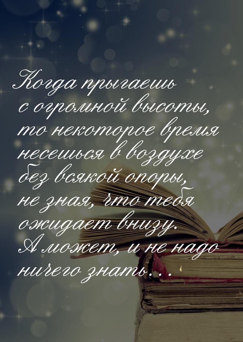 Когда прыгаешь с огромной высоты, то некоторое время несешься в воздухе без всякой опоры, 