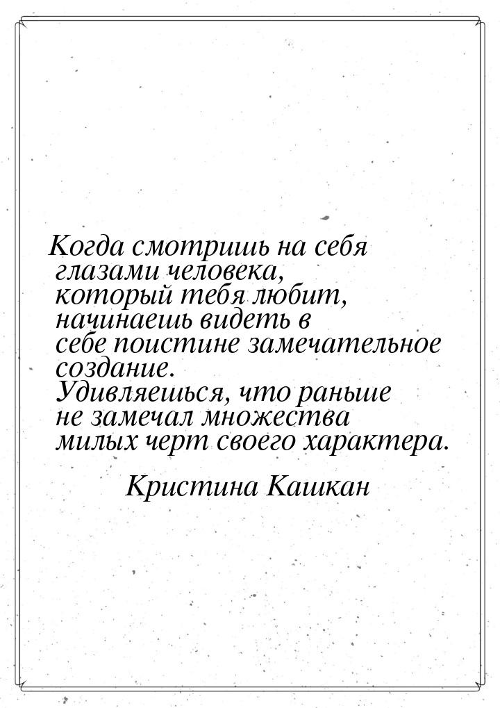 Когда смотришь на себя глазами человека, который тебя любит, начинаешь видеть в себе поист