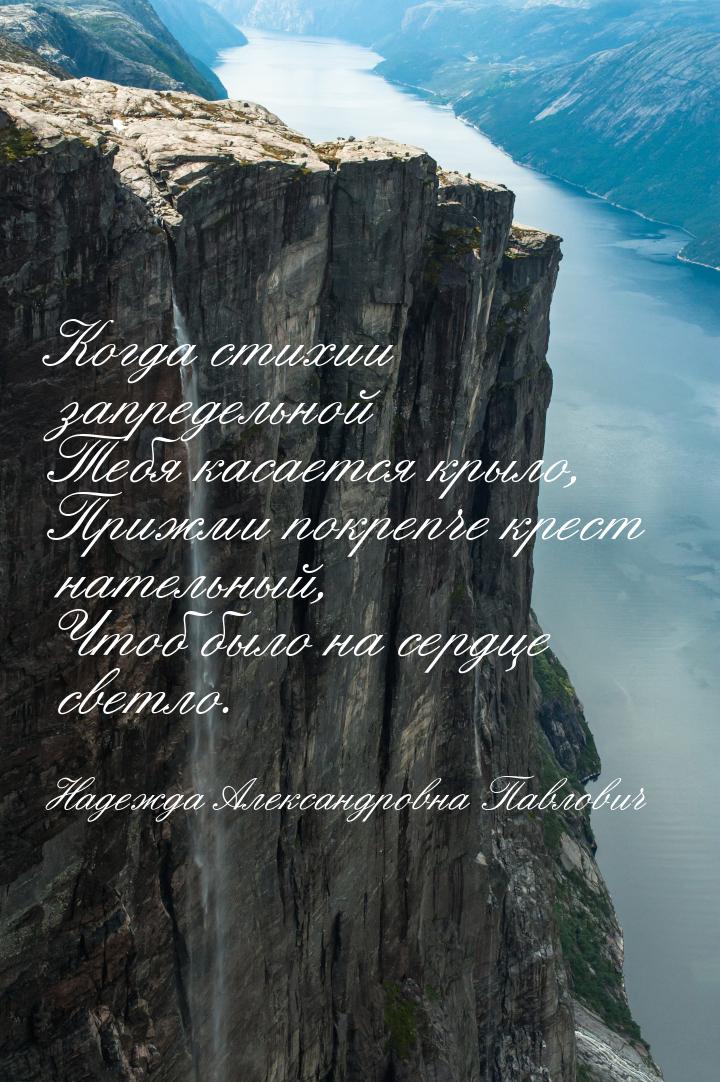 Когда стихии запредельной Тебя касается крыло, Прижми покрепче крест нательный, Чтоб было 