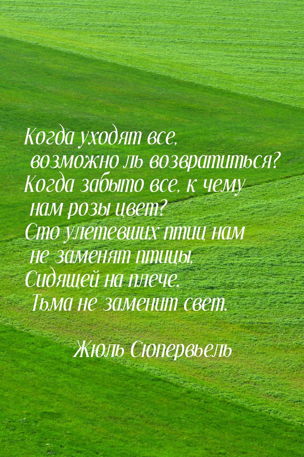 Когда уходят все, возможно ль возвратиться? Когда забыто все, к чему нам розы цвет? Сто ул