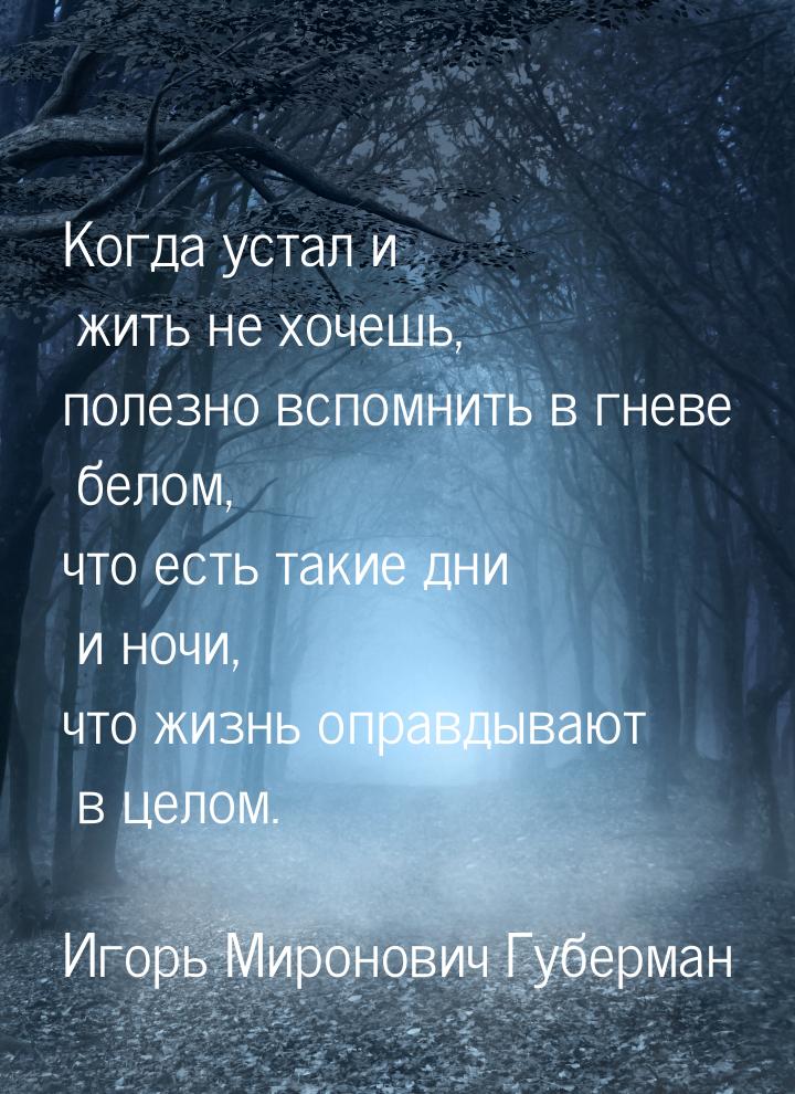 Когда устал и жить не хочешь, полезно вспомнить в гневе белом, что есть такие дни и ночи, 