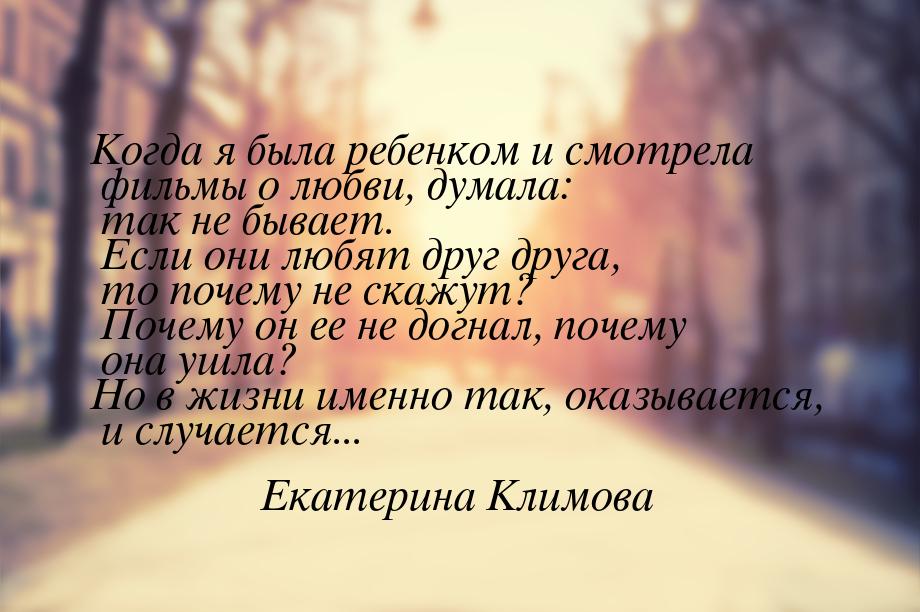 Когда я была ребенком и смотрела фильмы о любви, думала: так не бывает. Если они любят дру