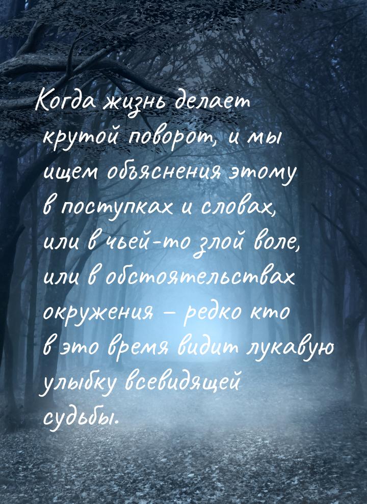 Когда жизнь делает крутой поворот, и мы ищем объяснения этому в поступках и словах, или в 