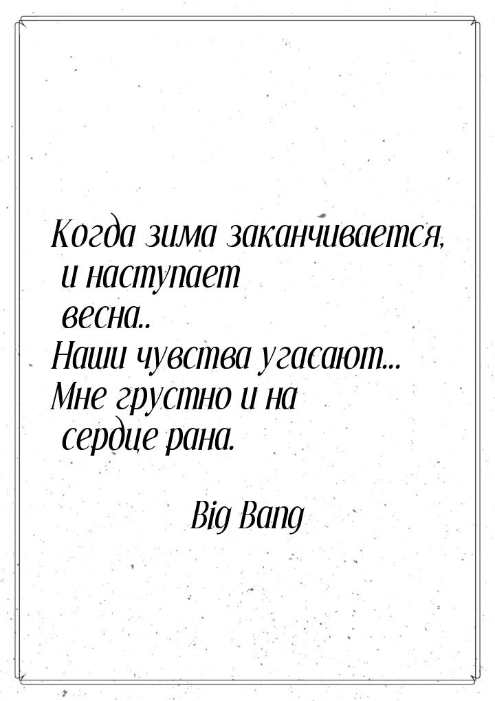 Когда зима заканчивается, и наступает весна.. Наши чувства угасают... Мне грустно и на сер