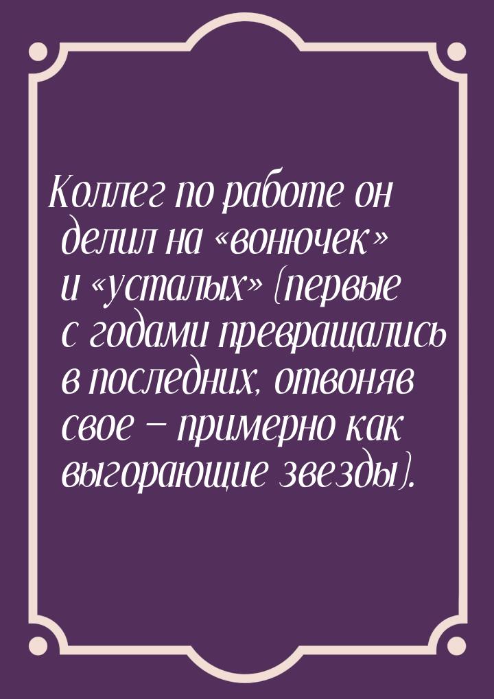 Коллег по работе он делил на вонючек и усталых (первые с годам