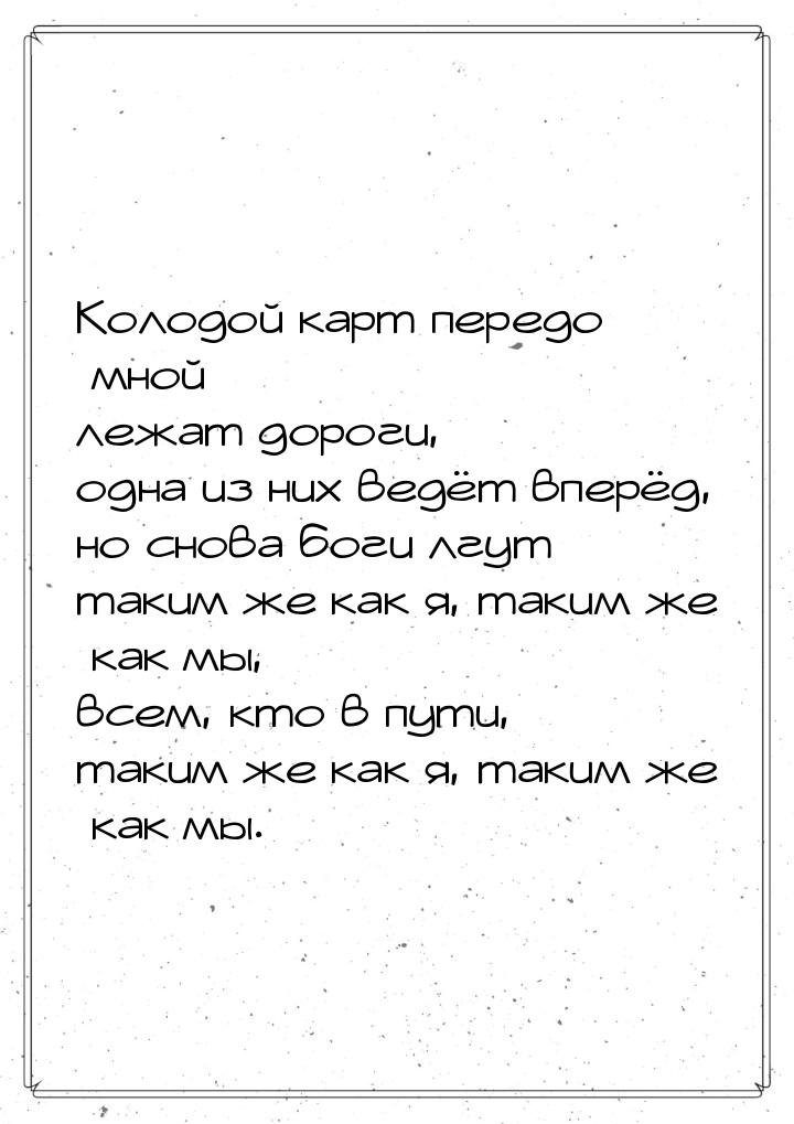 Колодой карт передо мной лежат дороги, одна из них ведёт вперёд, но снова боги лгут таким 