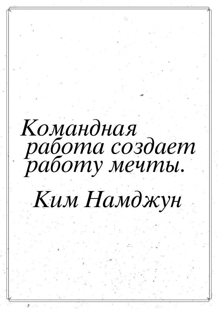 Командная работа создает работу мечты.