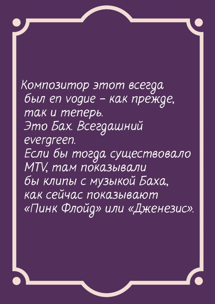 Композитор этот всегда был en vogue – как прежде, так и теперь. Это Бах. Всегдашний evergr