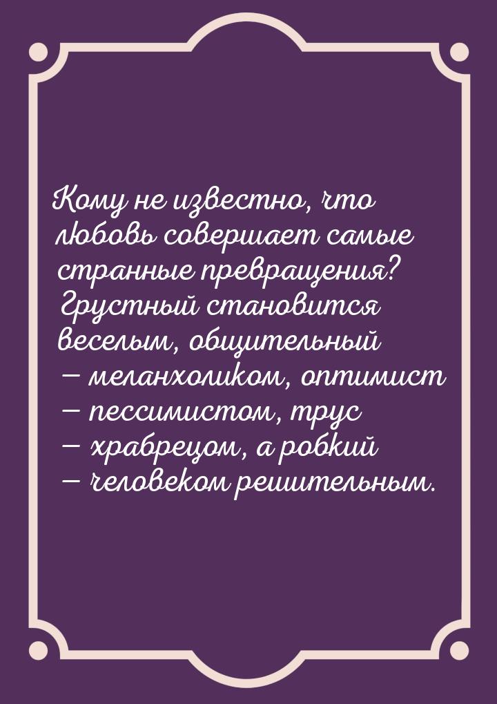 Кому не известно, что любовь совершает самые странные превращения? Грустный становится вес