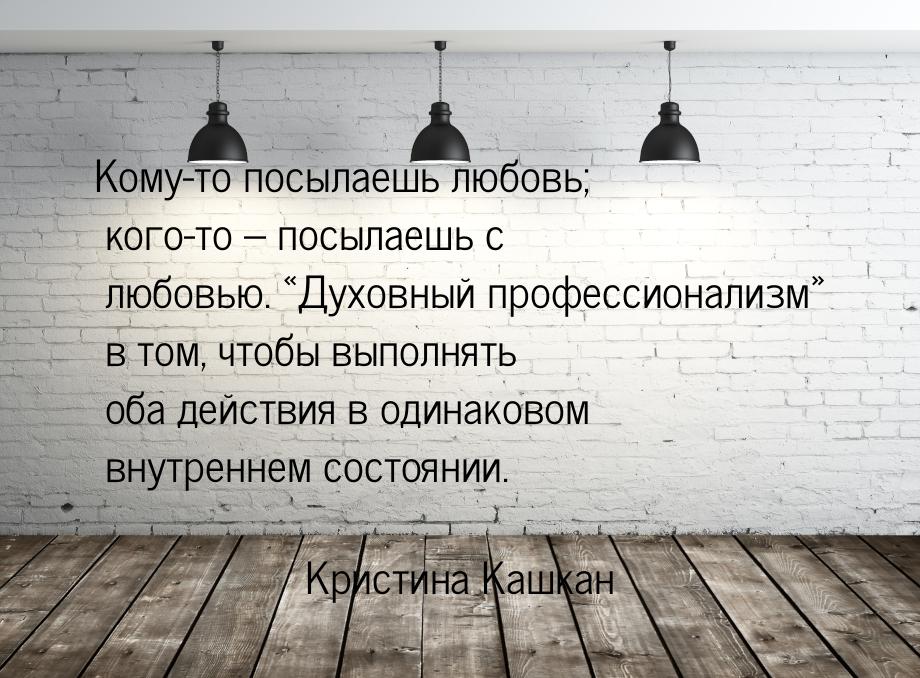 Кому-то посылаешь любовь; кого-то – посылаешь с любовью. «Духовный профессионализм» в том,