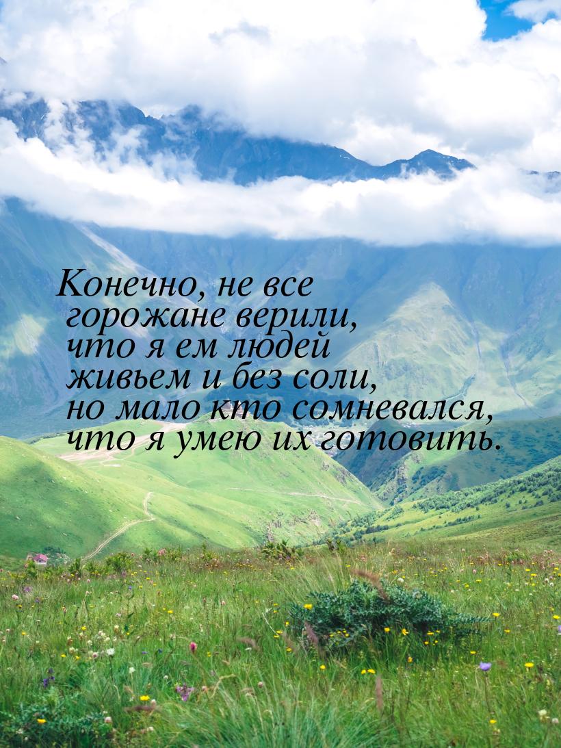 Конечно, не все горожане верили, что я ем людей живьем и без соли, но мало кто сомневался,