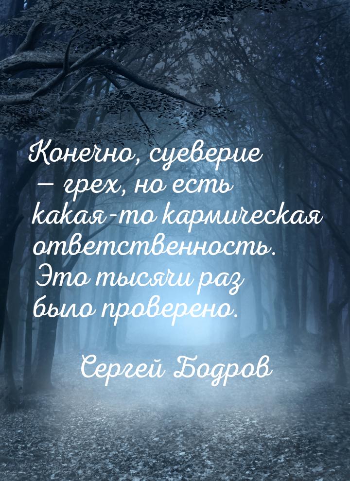 Конечно, суеверие — грех, но есть какая-то кармическая ответственность. Это тысячи раз был