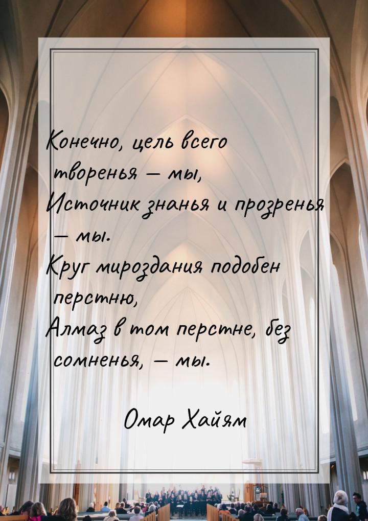 Конечно, цель всего творенья  мы, Источник знанья и прозренья  мы. Круг миро