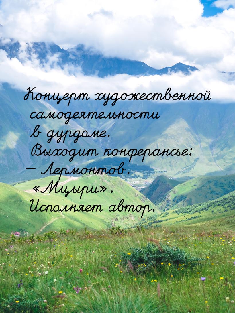 Концерт художественной самодеятельности в дурдоме. Выходит конферансье:  Лермонтов.