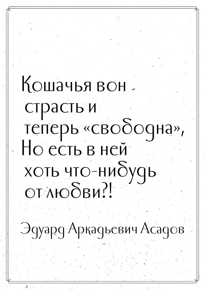 Кошачья вон страсть и теперь «свободна», Но есть в ней хоть что-нибудь от любви?!