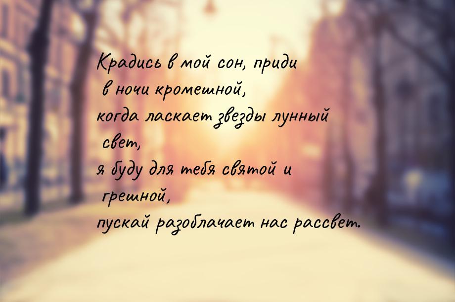 Крадись в мой сон, приди в ночи кромешной, когда ласкает звезды лунный свет, я буду для те