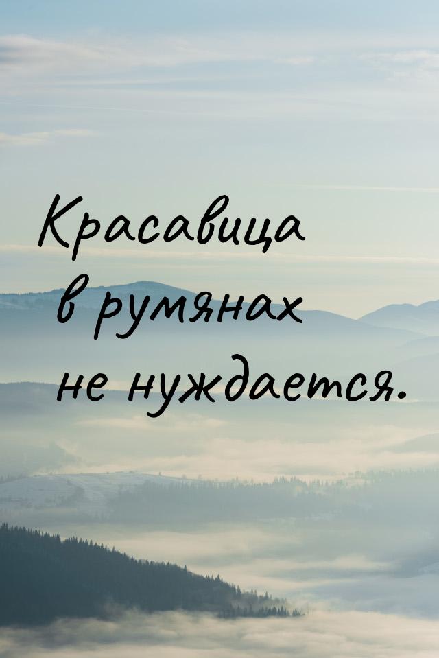 Красавица в румянах не нуждается.