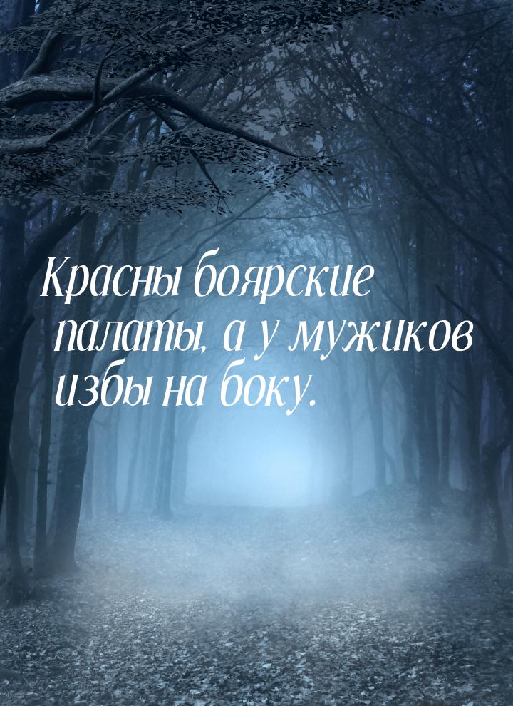 Красны боярские палаты, а у мужиков избы на боку.