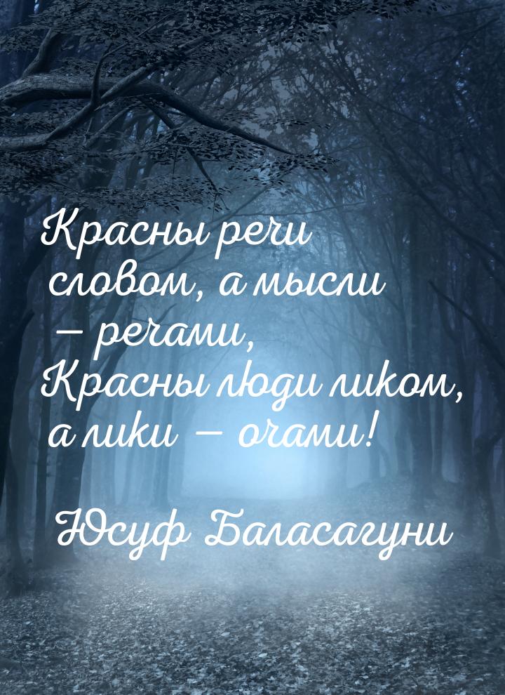 Красны речи словом, а мысли — речами, Красны люди ликом, а лики — очами!