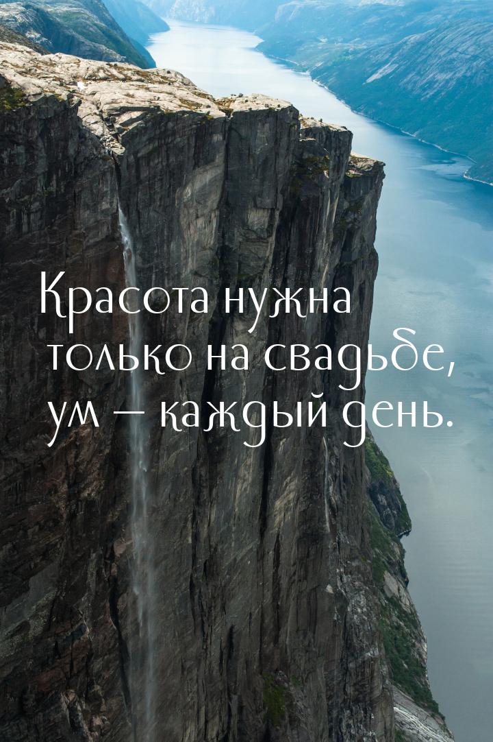 Красота нужна только на свадьбе, ум — каждый день.