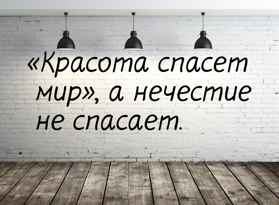 Красота спасет мир, а нечестие не спасает.