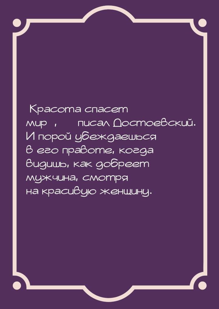 Красота спасет мир,  писал Достоевский. И порой убеждаешься в его пра