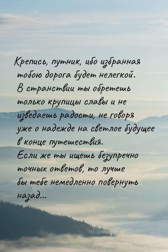 Крепись, путник, ибо избранная тобою дорога будет нелегкой. В странствии ты обретешь тольк