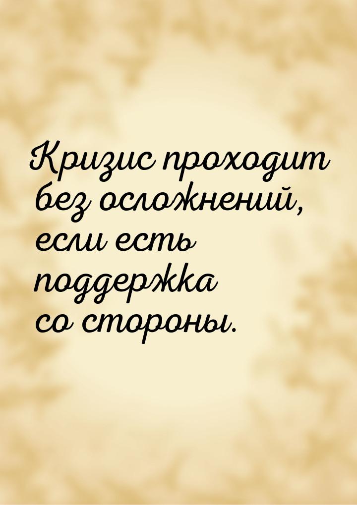 Кризис проходит без осложнений, если есть поддержка со стороны.