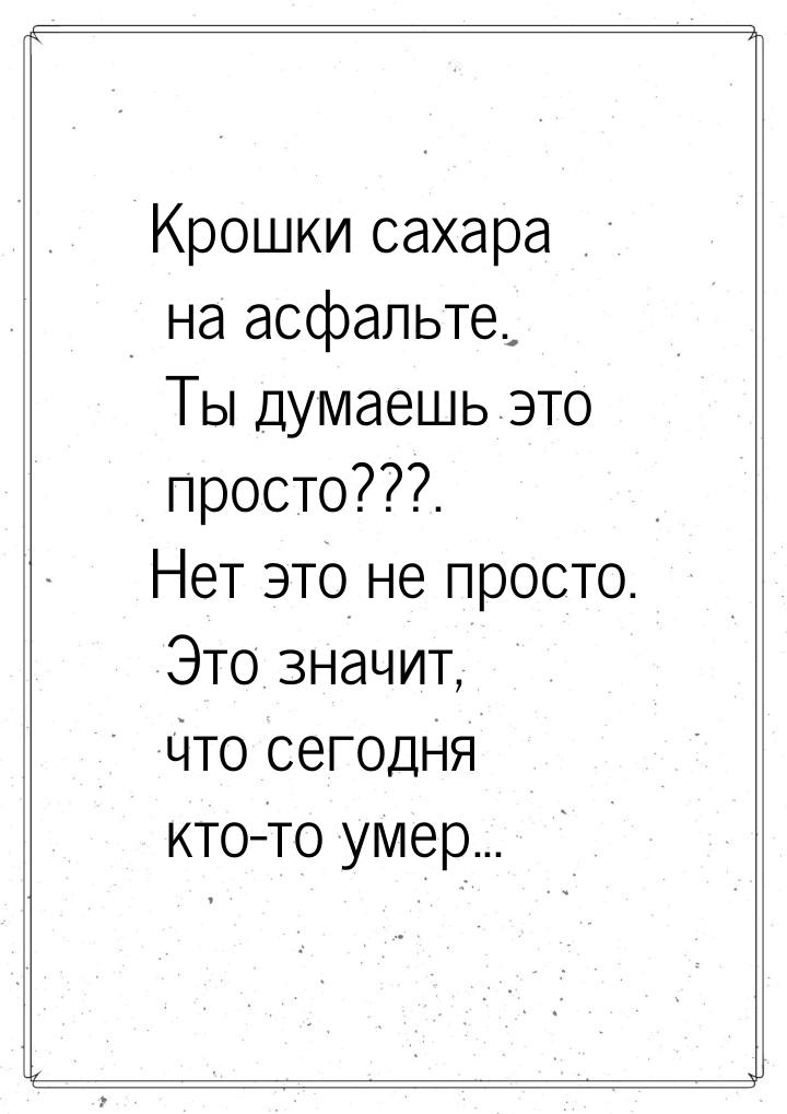 Крошки сахара на асфальте. Ты думаешь это просто???. Нет это не просто. Это значит, что се