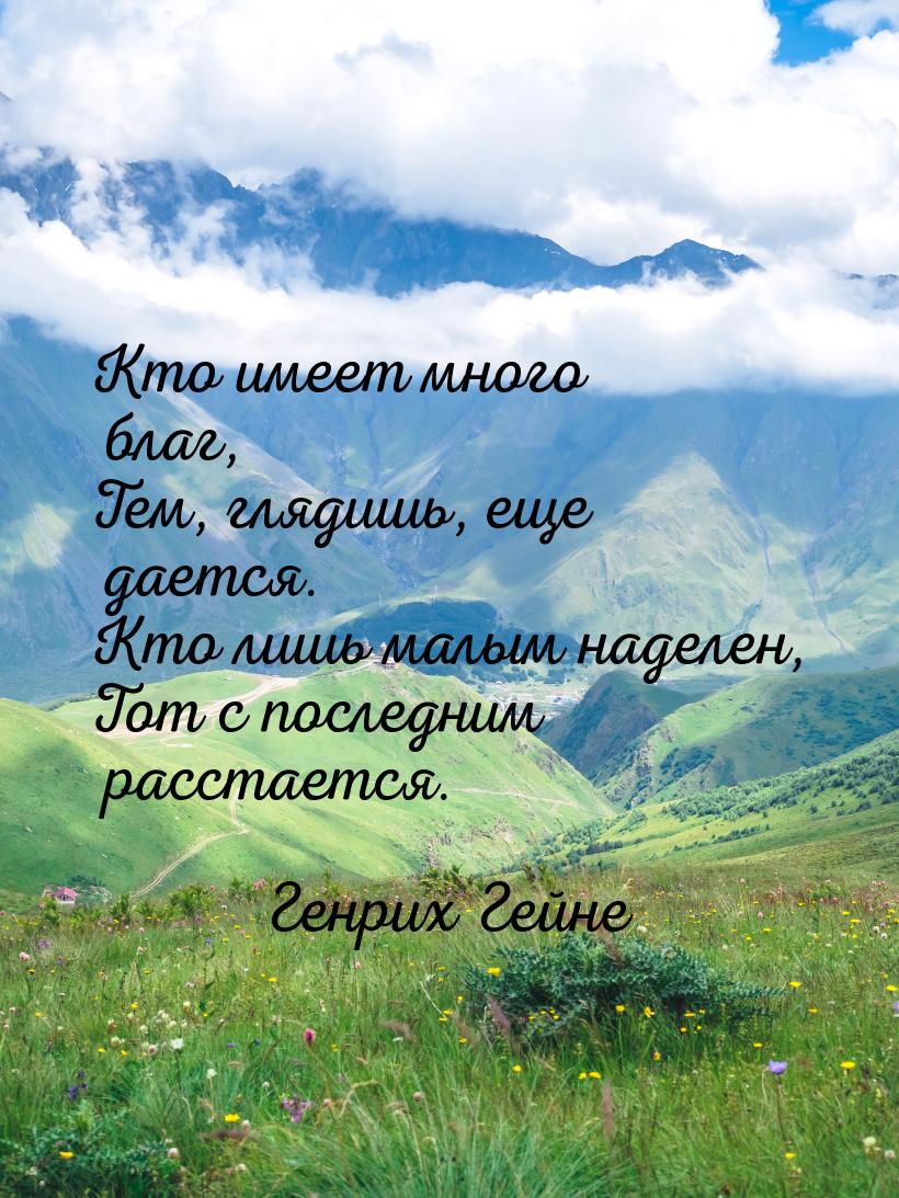 Кто имеет много благ, Тем, глядишь, еще дается. Кто лишь малым наделен, Тот с последним ра