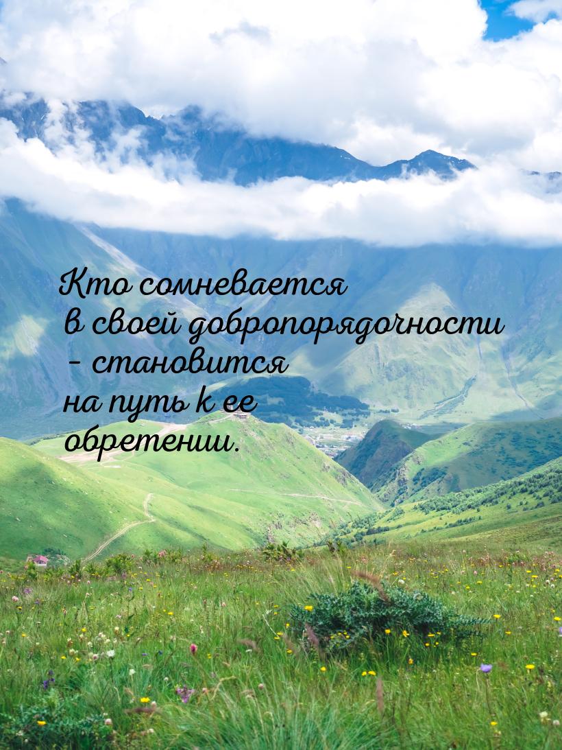 Кто сомневается в своей добропорядочности – становится на путь к ее обретении.