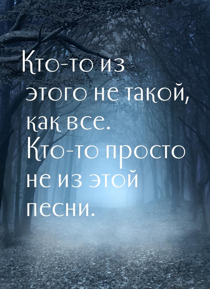 Кто-то из этого не такой, как все. Кто-то просто не из этой песни.