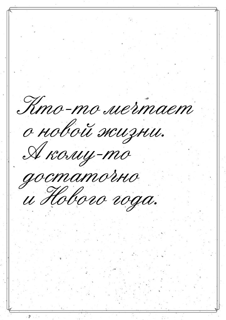 Кто-то мечтает о новой жизни. А кому-то достаточно и Нового года.