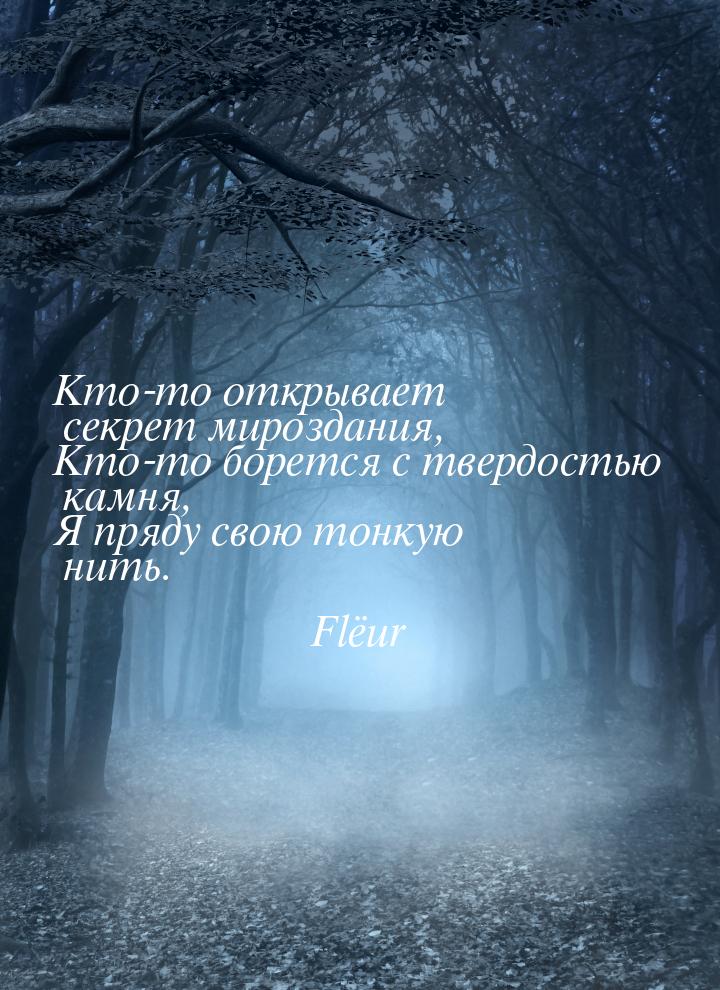 Кто-то открывает секрет мироздания, Кто-то борется с твердостью камня, Я пряду свою тонкую