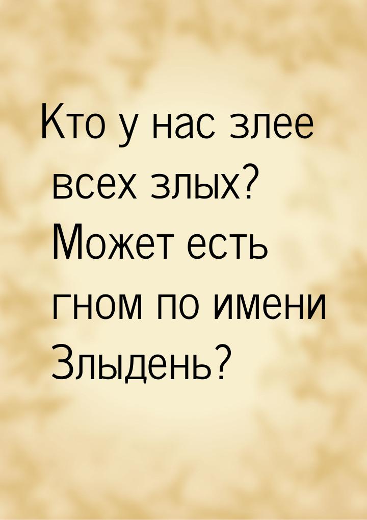 Кто у нас злее всех злых? Может есть гном по имени Злыдень?