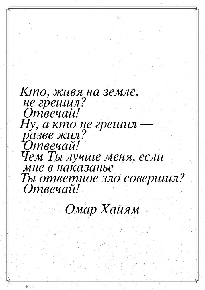 Кто, живя на земле, не грешил? Отвечай! Ну, а кто не грешил — разве жил? Отвечай! Чем Ты л