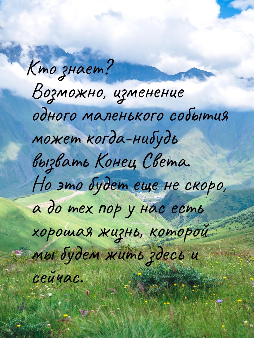 Кто знает? Возможно, изменение одного маленького события может когда-нибудь вызвать Конец 