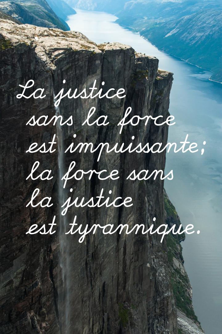 La justice sans la force est impuissante; la force sans la justice est tyrannique.