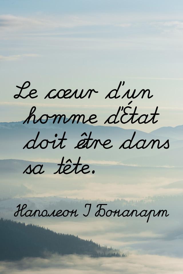 Le cœur d’un homme d’État doit être dans sa tête.