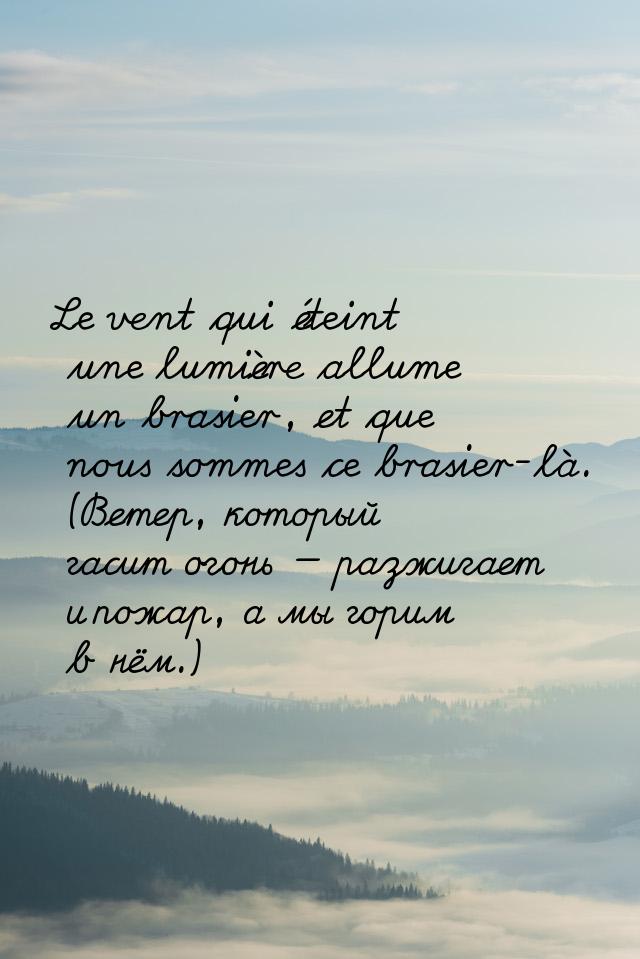 Le vent qui éteint une lumière allume un brasier, et que nous sommes ce brasier-là. (Ветер