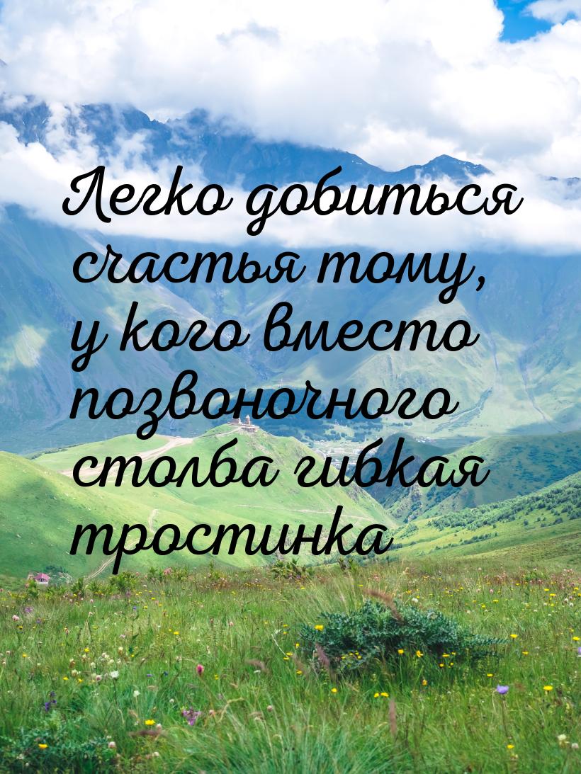 Легко добиться счастья тому, у кого вместо позвоночного столба гибкая тростинка