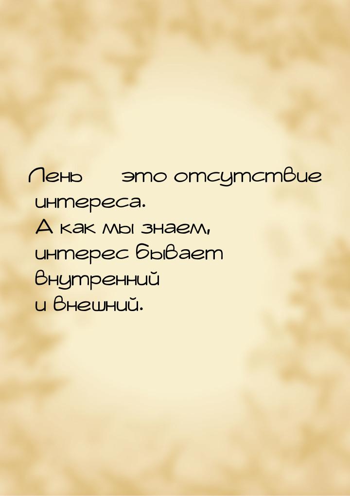 Лень — это отсутствие интереса. А как мы знаем, интерес бывает внутренний и внешний.