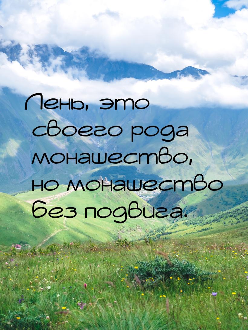 Лень, это своего рода монашество, но монашество без подвига.