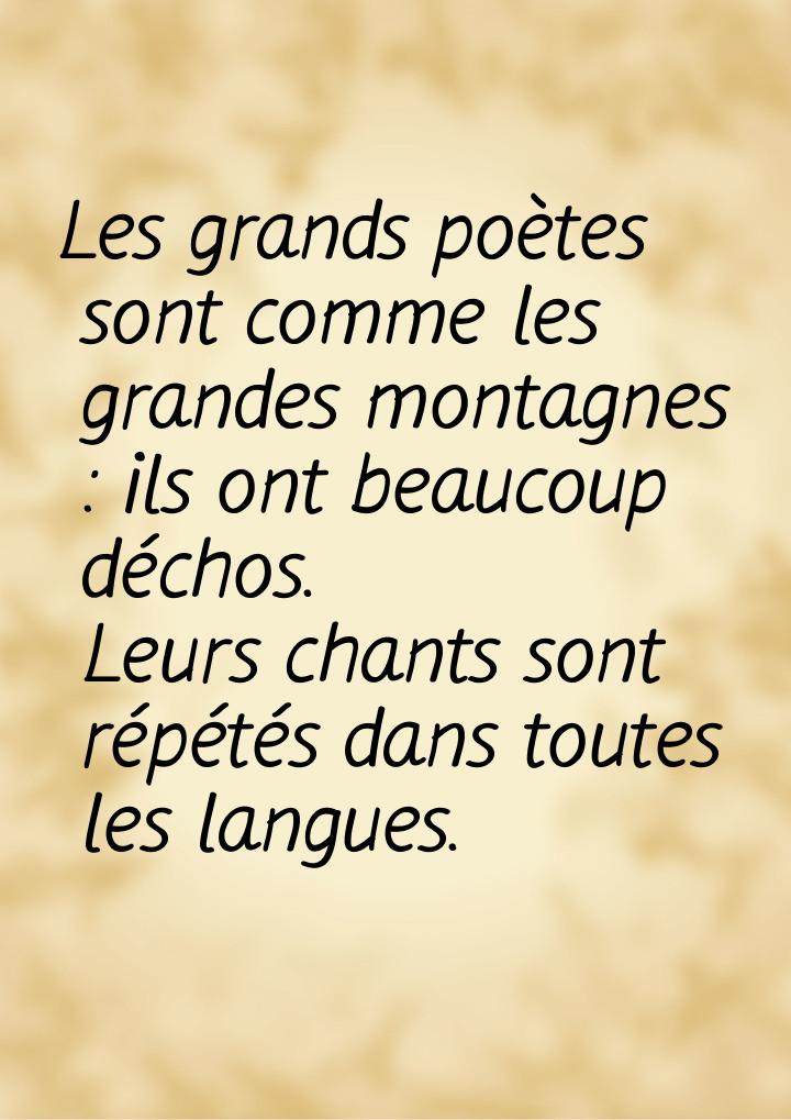 Les grands poètes sont comme les grandes montagnes : ils ont beaucoup déchos. Leurs chants