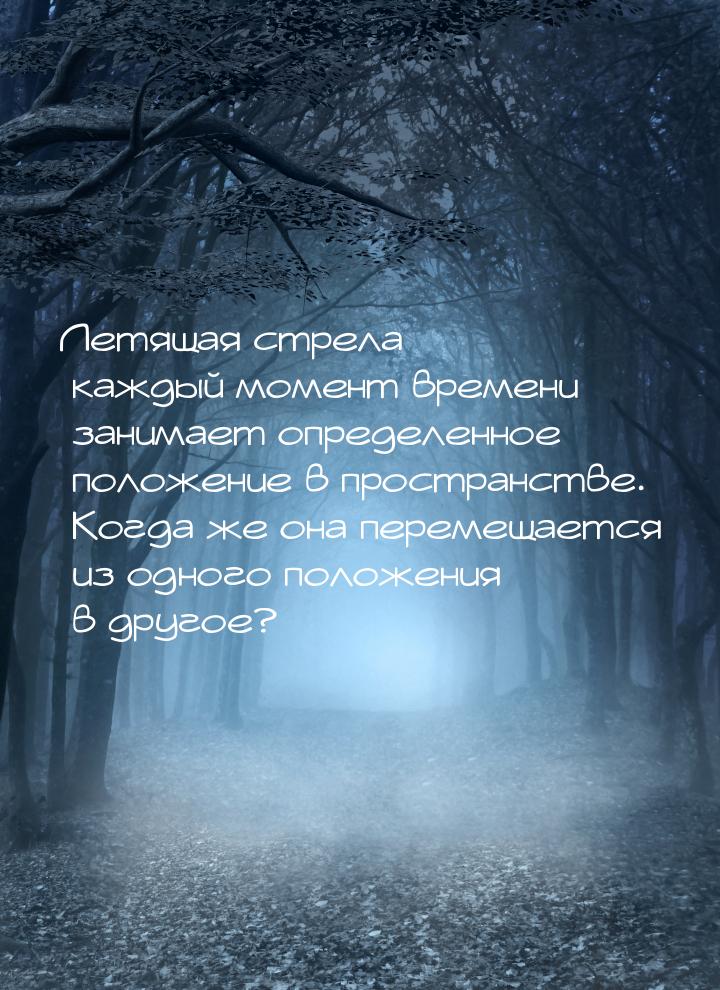 Летящая стрела каждый момент времени занимает определенное положение в пространстве. Когда