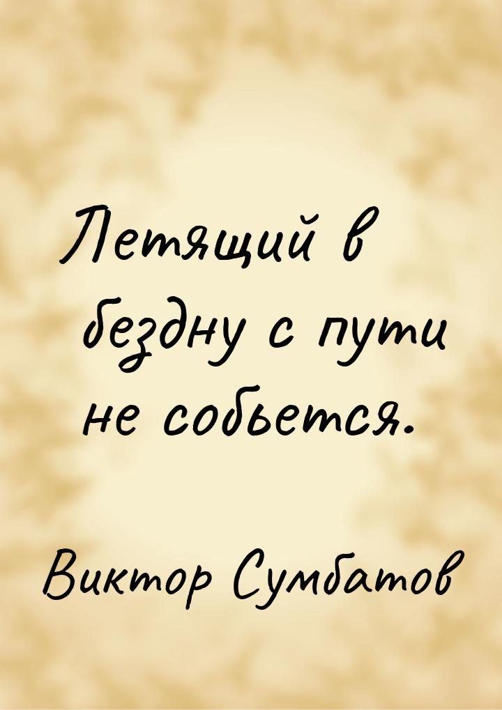 Летящий в бездну с пути не собьется.