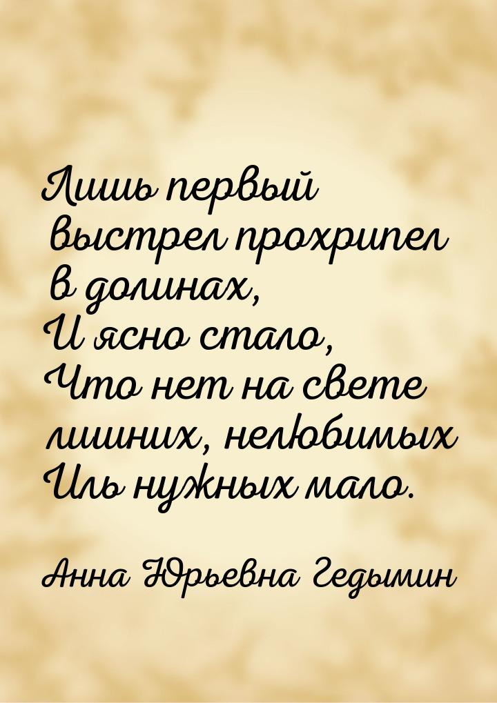 Лишь первый выстрел прохрипел в долинах, И ясно стало, Что нет на свете лишних, нелюбимых 