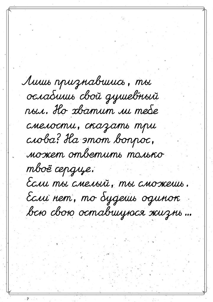 Лишь признавшись, ты ослабишь свой душевный пыл. Но хватит ли тебе смелости, сказать три с