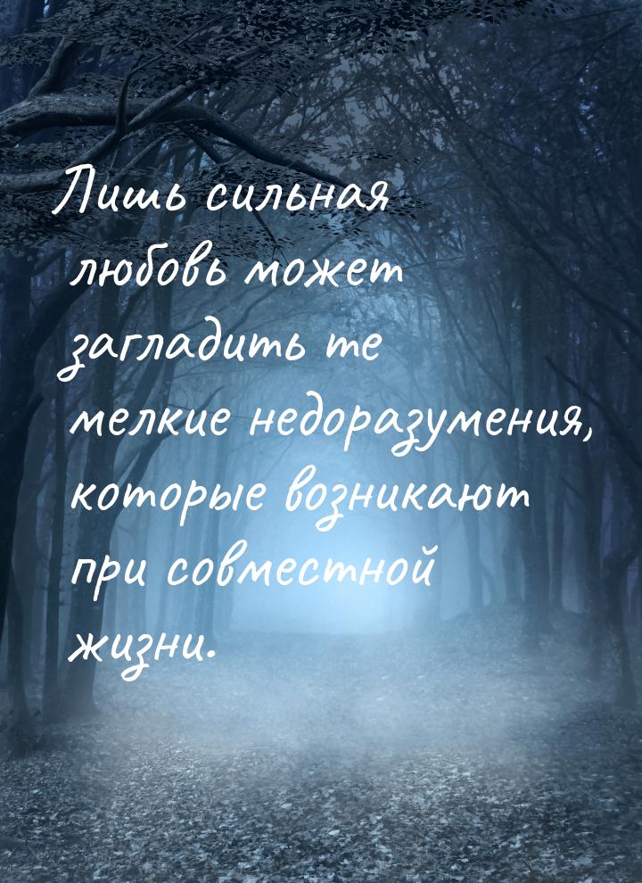 Лишь сильная любовь может загладить те мелкие недоразумения, которые возникают при совмест