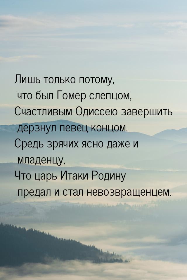 Лишь только потому, что был Гомер слепцом, Счастливым Одиссею завершить дерзнул певец конц